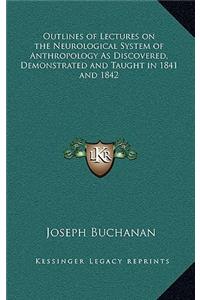 Outlines of Lectures on the Neurological System of Anthropology as Discovered, Demonstrated and Taught in 1841 and 1842