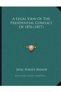 A Legal View Of The Presidential Conflict Of 1876 (1877)