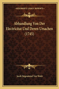 Abhandlung Von Der Electricitat Und Deren Ursachen (1745)