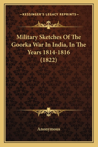 Military Sketches Of The Goorka War In India, In The Years 1814-1816 (1822)