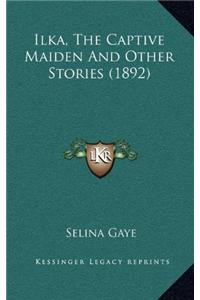 Ilka, The Captive Maiden And Other Stories (1892)