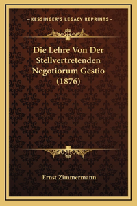 Die Lehre Von Der Stellvertretenden Negotiorum Gestio (1876)