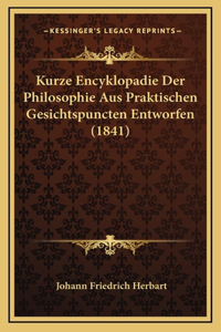Kurze Encyklopadie Der Philosophie Aus Praktischen Gesichtspuncten Entworfen (1841)