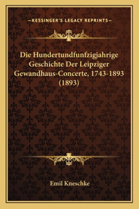 Die Hundertundfunfzigjahrige Geschichte Der Leipziger Gewandhaus-Concerte, 1743-1893 (1893)