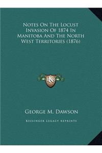 Notes On The Locust Invasion Of 1874 In Manitoba And The North West Territories (1876)