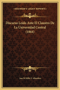 Discurso Leido Ante El Claustro De La Universidad Central (1864)