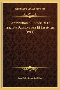 Contribution A L'Etude De La Fragilite Dans Les Fers Et Les Aciers (1904)
