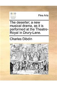 The Deserter; A New Musical Drama, as It Is Performed at the Theatre-Royal in Drury-Lane.
