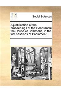 A justification of the proceedings of the Honourable the House of Commons, in the last sessions of Parliament.