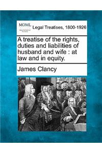treatise of the rights, duties and liabilities of husband and wife: at law and in equity.