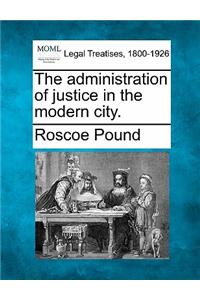 The Administration of Justice in the Modern City.