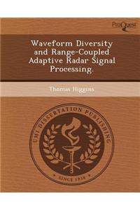 Waveform Diversity and Range-Coupled Adaptive Radar Signal Processing