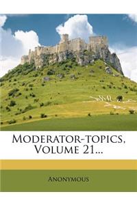 Moderator-Topics, Volume 21...