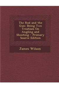 Rod and the Gun: Being Two Treatises on Angling and Shooting