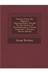 Reports from Her Majesty's Representative Abroad on the System of Pawnbroking in Various Countries