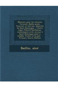 Memoire Pour Les Citoyens Verneuil, Baillio Jeune, Fournier Et Gervais, Deportes de Saint-Domingue.: Contre Leger-Felicite Sonthonax, Commissaire-Civil, Envoye a Saint-Domingue Pour y Retablir L'Ordre Et La Paix