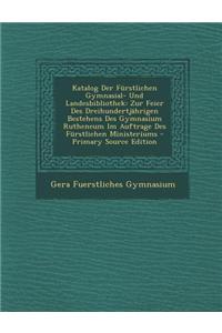 Katalog Der Furstlichen Gymnasial- Und Landesbibliothek: Zur Feier Des Dreihundertjahrigen Bestehens Des Gymnasium Rutheneum Im Auftrage Des Furstlichen Ministeriums: Zur Feier Des Dreihundertjahrigen Bestehens Des Gymnasium Rutheneum Im Auftrage Des Furstlichen Ministeriums