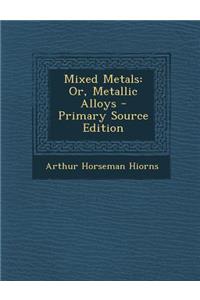 Mixed Metals: Or, Metallic Alloys