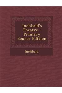 Inchbald's Theatre - Primary Source Edition