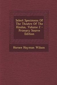 Select Specimens of the Theatre of the Hindus, Volume 2