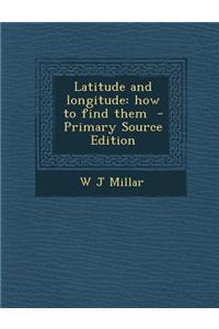 Latitude and Longitude: How to Find Them - Primary Source Edition