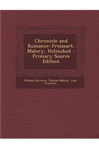 Chronicle and Romance: Froissart, Malory, Holinshed - Primary Source Edition