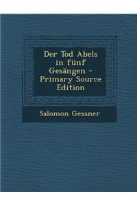 Der Tod Abels in Funf Gesangen - Primary Source Edition