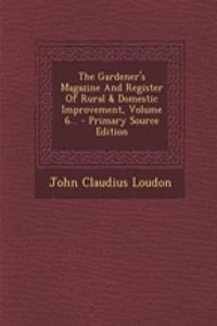 The Gardener's Magazine and Register of Rural & Domestic Improvement, Volume 6... - Primary Source Edition