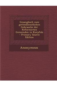 Gesangbuch Zum Gottesdienstlichen Gebrauche Der Reformirten Gemeinden in Kurpfalz