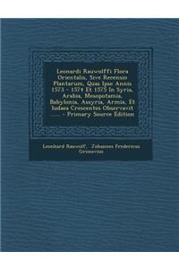 A Leonardi Rauwolffi Flora Orientalis, Sive Recensio Plantarum, Quas Ipse Annis 1573 - 1574 Et 1575 in Syria, Arabia, Mesopotamia, Babylonia, Assyri