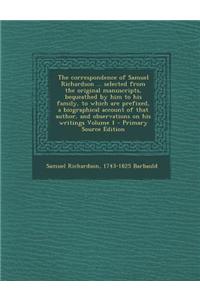The Correspondence of Samuel Richardson ... Selected from the Original Manuscripts, Bequeathed by Him to His Family, to Which Are Prefixed, a Biograph