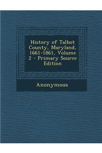 History of Talbot County, Maryland, 1661-1861, Volume 2