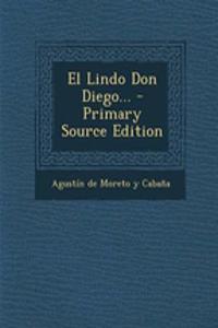 El Lindo Don Diego... - Primary Source Edition