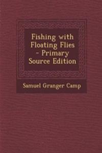 Fishing with Floating Flies - Primary Source Edition
