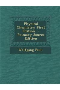 Physical Chemistry First Edition - Primary Source Edition
