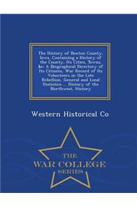 The History of Benton County, Iowa, Containing a History of the County, Its Cities, Towns, &C: A Biographical Directory of Its Citizens, War Record of Its Volunteers in the Late Rebellion, General and Local Statistics ... History of the Northwest,