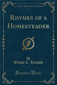 Rhymes of a Homesteader (Classic Reprint)