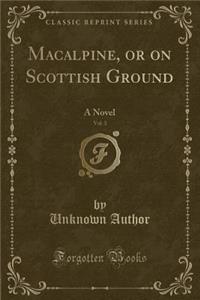 Macalpine, or on Scottish Ground, Vol. 3