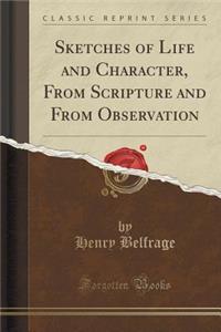 Sketches of Life and Character, from Scripture and from Observation (Classic Reprint)