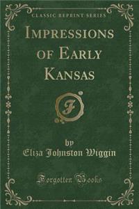 Impressions of Early Kansas (Classic Reprint)
