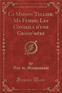 La Maison Tellier; Ma Femme; Les Conseils d'Une Grand'mére (Classic Reprint)