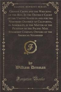 Chinese Crews and the Wrecking of the Rio: , in the District Court of the United States in and for the Northern District of California, in Admiralty, in the Matter of the Petition of the Pacific Mail Steamship Company, Owners of the American Steams
