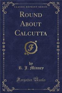 Round about Calcutta (Classic Reprint)