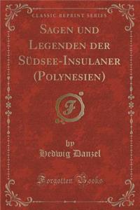 Sagen und Legenden der Sudsee-Insulaner (Polynesien) (Classic Reprint)
