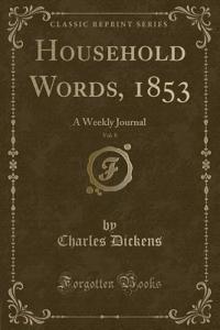 Household Words, 1853, Vol. 8: A Weekly Journal (Classic Reprint): A Weekly Journal (Classic Reprint)