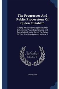 The Progresses And Public Processions Of Queen Elizabeth