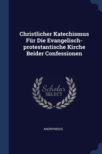 Christlicher Katechismus Für Die Evangelisch-protestantische Kirche Beider Confessionen