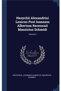 Hesychii Alexandrini Lexicon Post Ioannem Albertum Recensuit Mauricius Schmidt; Volume 3