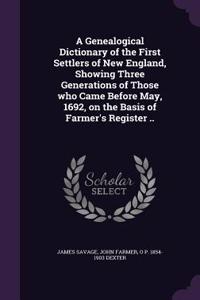 A Genealogical Dictionary of the First Settlers of New England, Showing Three Generations of Those who Came Before May, 1692, on the Basis of Farmer's Register ..