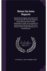 Notes on Iowa Reports: Being Chronological Annotations of the Decisions of the Iowa Supreme Court Showing Their Present Authoritative Value as Evinced by All Subsequent Ci